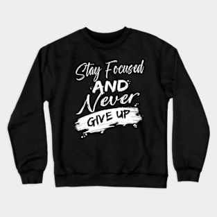 Stay focused and never give up Crewneck Sweatshirt